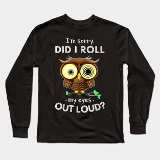 I'm Sorry Did I Roll My Eyes Out Loud Owl Long Sleeve T-Shirt